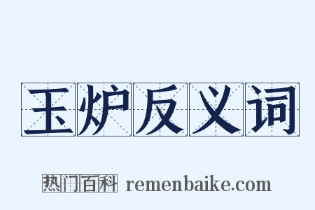 玉炉反义词是什么意思的图片